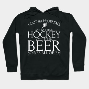 Watching Ice Hockey With Cold Beer Solves All My 99 Problems Hoodie